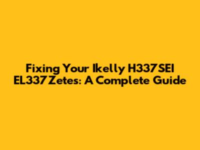 Fixing Your Ikelly H337SEI EL337Zetes: A Complete Guide