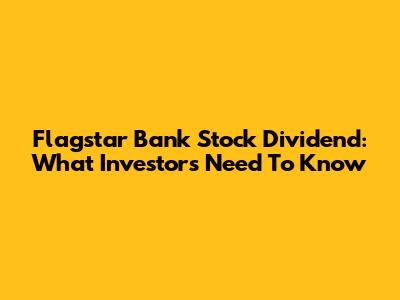Flagstar Bank Stock Dividend: What Investors Need To Know