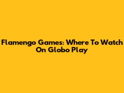 Flamengo Games: Where To Watch On Globo Play