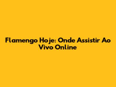 Flamengo Hoje: Onde Assistir Ao Vivo Online
