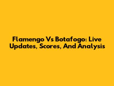 Flamengo Vs Botafogo: Live Updates, Scores, And Analysis