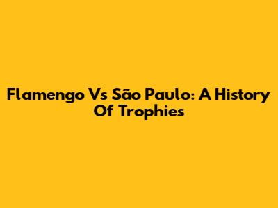 Flamengo Vs São Paulo: A History Of Trophies