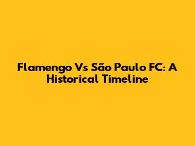 Flamengo Vs São Paulo FC: A Historical Timeline