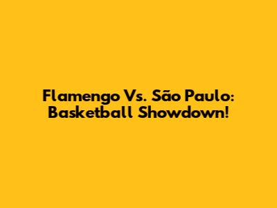 Flamengo Vs. São Paulo: Basketball Showdown!