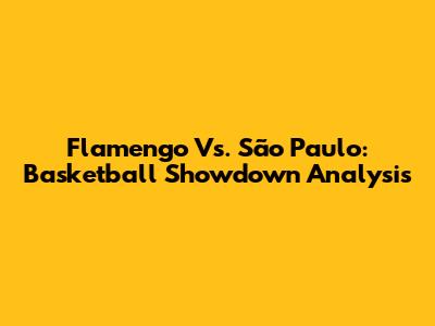 Flamengo Vs. São Paulo: Basketball Showdown Analysis