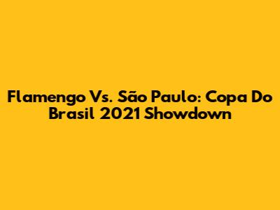 Flamengo Vs. São Paulo: Copa Do Brasil 2021 Showdown