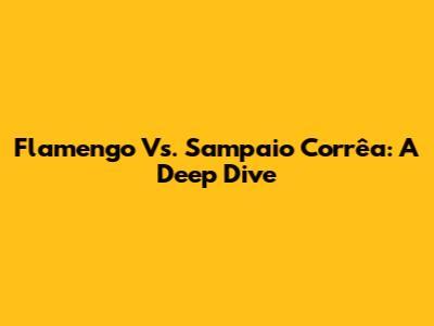 Flamengo Vs. Sampaio Corrêa: A Deep Dive