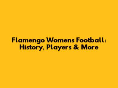 Flamengo Women's Football: History, Players & More