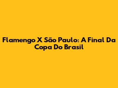 Flamengo X São Paulo: A Final Da Copa Do Brasil