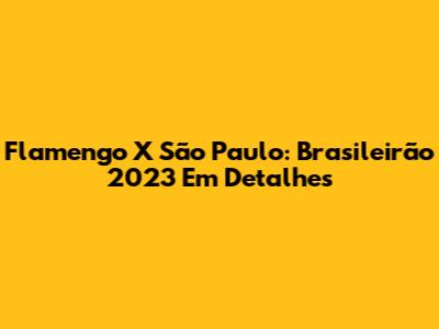 Flamengo X São Paulo: Brasileirão 2023 Em Detalhes