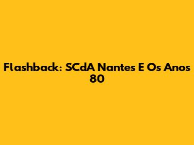 Flashback: SCdA Nantes E Os Anos 80