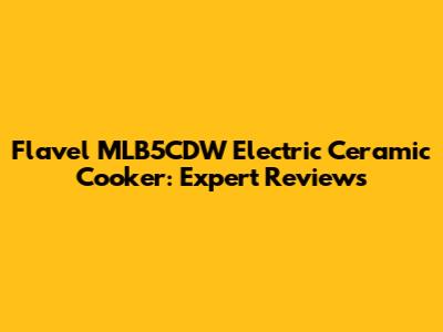 Flavel MLB5CDW Electric Ceramic Cooker: Expert Reviews