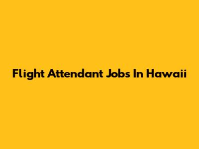 Flight Attendant Jobs In Hawaii