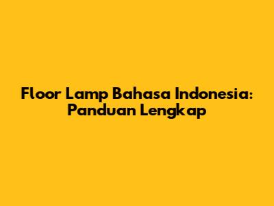 Floor Lamp Bahasa Indonesia: Panduan Lengkap