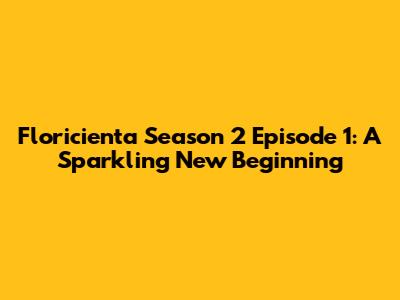 Floricienta Season 2 Episode 1: A Sparkling New Beginning