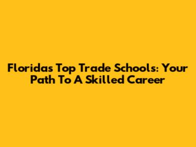 Florida's Top Trade Schools: Your Path To A Skilled Career