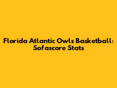 Florida Atlantic Owls Basketball: Sofascore Stats