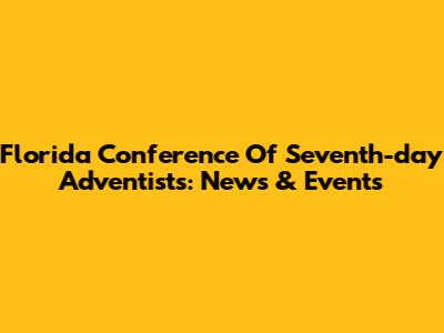 Florida Conference Of Seventh-day Adventists: News & Events