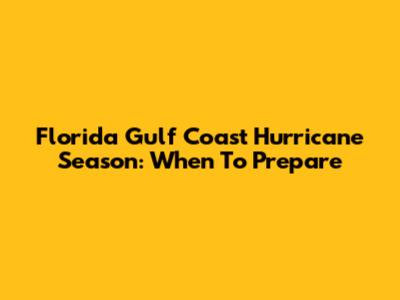 Florida Gulf Coast Hurricane Season: When To Prepare