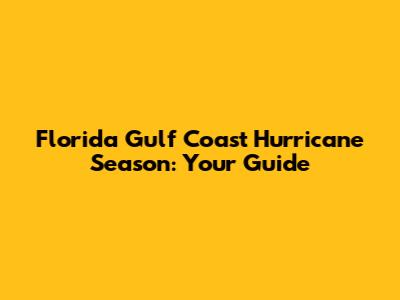 Florida Gulf Coast Hurricane Season: Your Guide