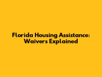 Florida Housing Assistance: Waivers Explained