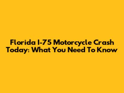Florida I-75 Motorcycle Crash Today: What You Need To Know