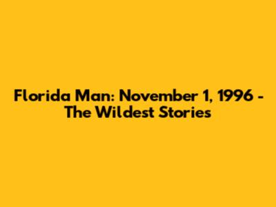 Florida Man: November 1, 1996 - The Wildest Stories