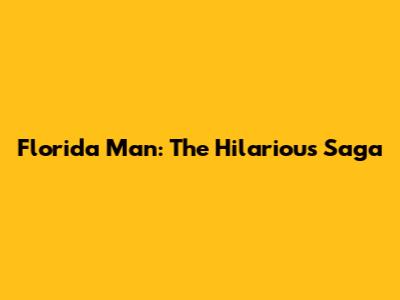 Florida Man: The Hilarious Saga