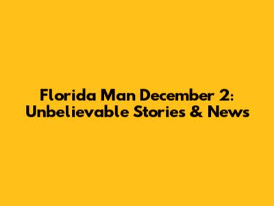 Florida Man December 2: Unbelievable Stories & News