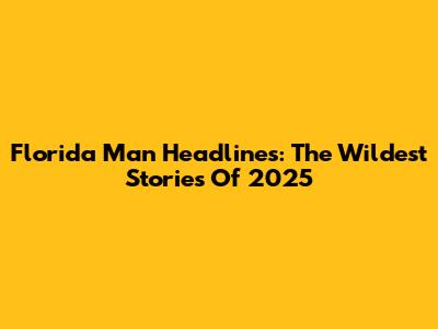 Florida Man Headlines: The Wildest Stories Of 2025