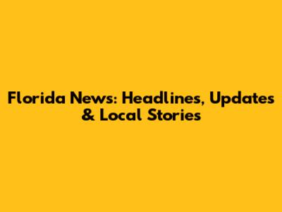 Florida News: Headlines, Updates & Local Stories
