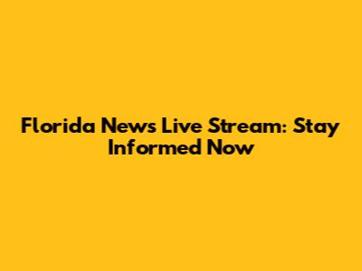 Florida News Live Stream: Stay Informed Now