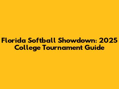 Florida Softball Showdown: 2025 College Tournament Guide