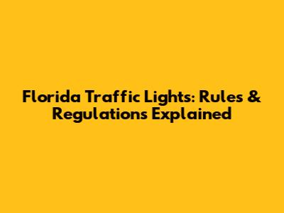Florida Traffic Lights: Rules & Regulations Explained