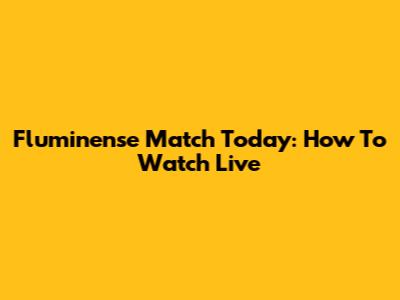 Fluminense Match Today: How To Watch Live
