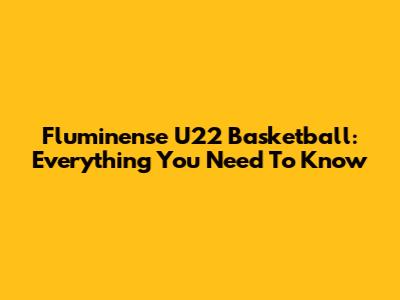 Fluminense U22 Basketball: Everything You Need To Know