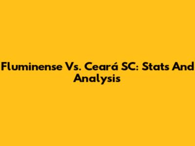 Fluminense Vs. Ceará SC: Stats And Analysis