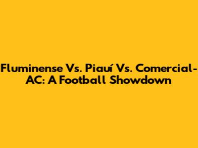 Fluminense Vs. Piauí Vs. Comercial-AC: A Football Showdown