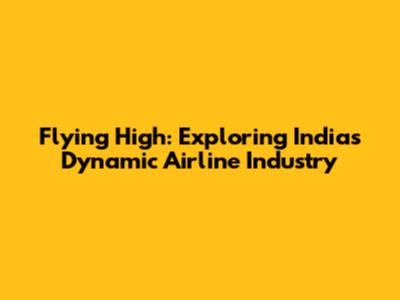 Flying High: Exploring India's Dynamic Airline Industry