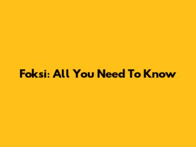 Foksi: All You Need To Know