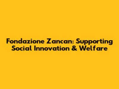 Fondazione Zancan: Supporting Social Innovation & Welfare