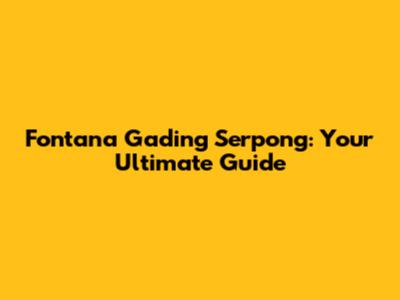 Fontana Gading Serpong: Your Ultimate Guide