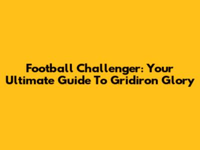 Football Challenger: Your Ultimate Guide To Gridiron Glory