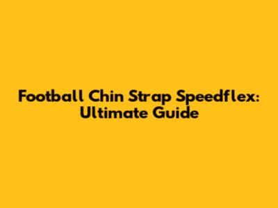 Football Chin Strap Speedflex: Ultimate Guide