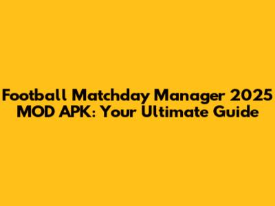 Football Matchday Manager 2025 MOD APK: Your Ultimate Guide