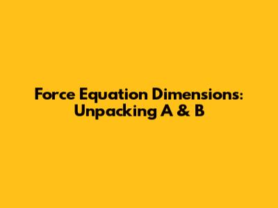 Force Equation Dimensions: Unpacking A & B