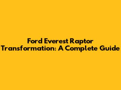 Ford Everest Raptor Transformation: A Complete Guide