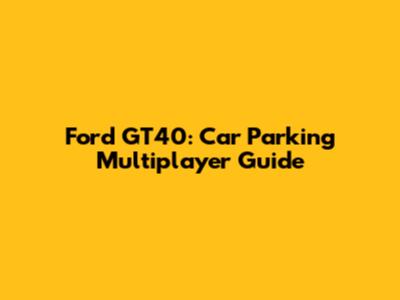 Ford GT40: Car Parking Multiplayer Guide