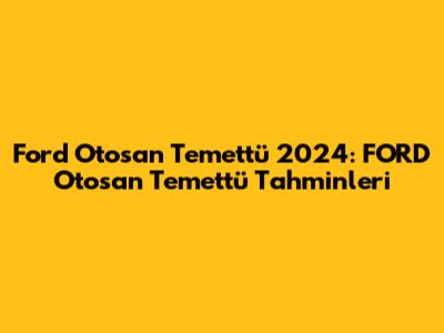 Ford Otosan Temettü 2024: FORD Otosan Temettü Tahminleri