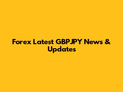 Forex Latest GBPJPY News & Updates